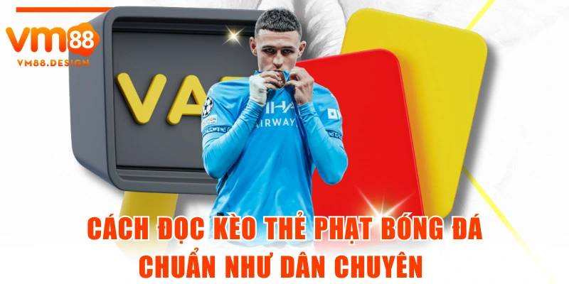 Cách Đọc Kèo Thẻ Phạt Bóng Đá Chuẩn Như Dân Chuyên