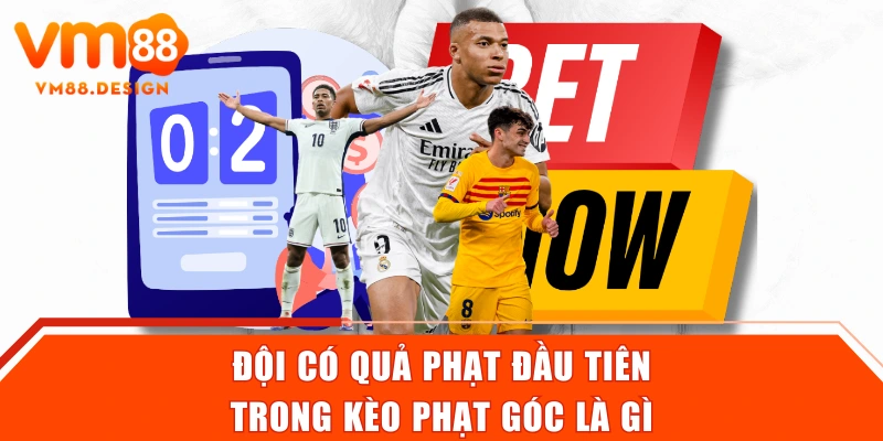 Đội có quả phạt đầu tiên trong kèo phạt góc là gì
