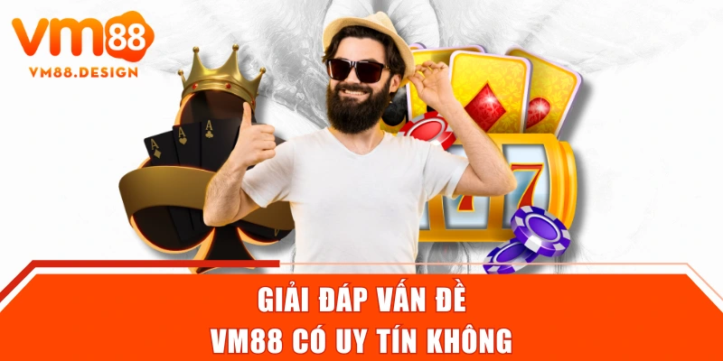Giải đáp vấn đề VM88 có uy tín không