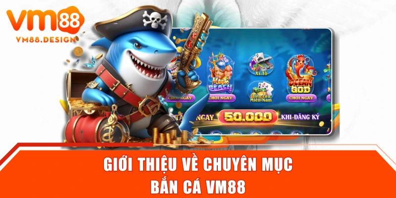 Giới thiệu về chuyên mục bắn cá VM88