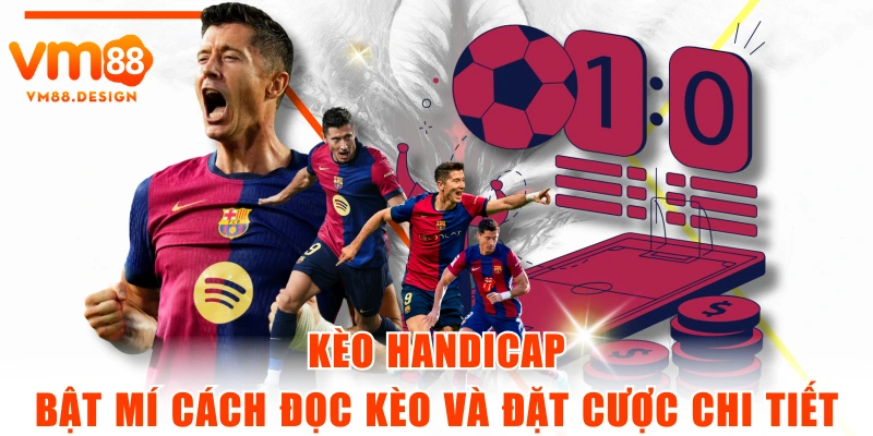 Kèo Handicap - Bật Mí Cách Đọc Kèo Và Đặt Cược Chi Tiết