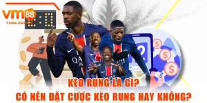 Kèo Rung Là Gì? Có Nên Đặt Cược Kèo Rung Hay Không?