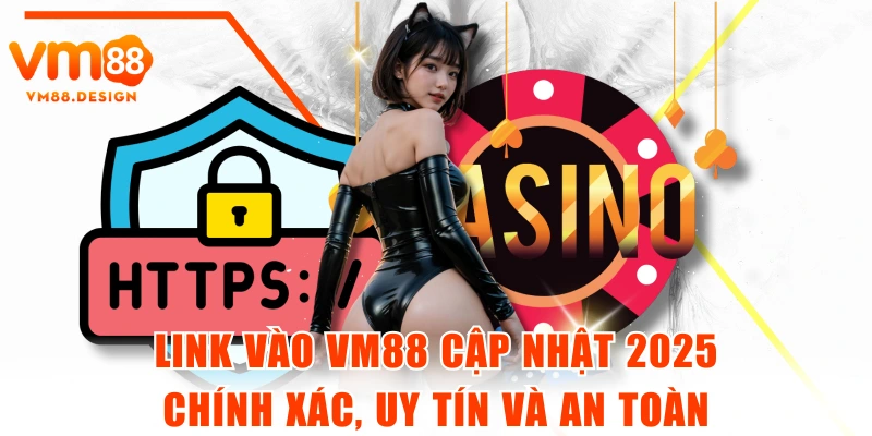 Link Vào VM88 Cập Nhật 2025 Chính Xác, Uy Tín Và An Toàn