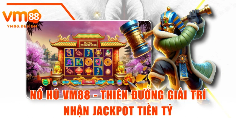 Nổ Hũ VM88 - Thiên Đường Giải Trí, Nhận Jackpot Tiền Tỷ
