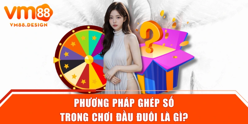 Phương pháp ghép số trong chơi đầu đuôi là gì?