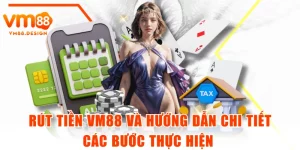 Rút Tiền VM88 Và Hướng Dẫn Chi Tiết Các Bước Thực Hiện