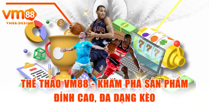 Thể Thao VM88 - Khám Phá Sản Phẩm Đỉnh Cao, Đa Dạng Kèo