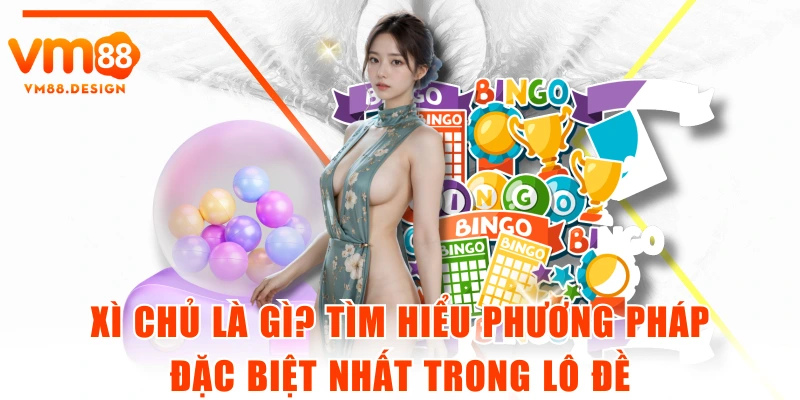 Xì Chủ Là Gì? Tìm Hiểu Phương Pháp Đặc Biệt Nhất Trong Lô Đề